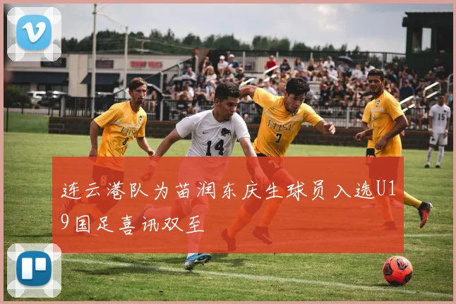连云港队为苗润东庆生球员入选U19国足喜讯双至